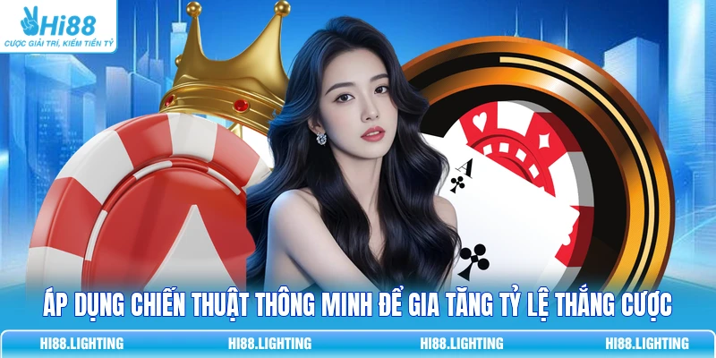 Áp dụng chiến thuật thông minh để gia tăng tỷ lệ thắng cược