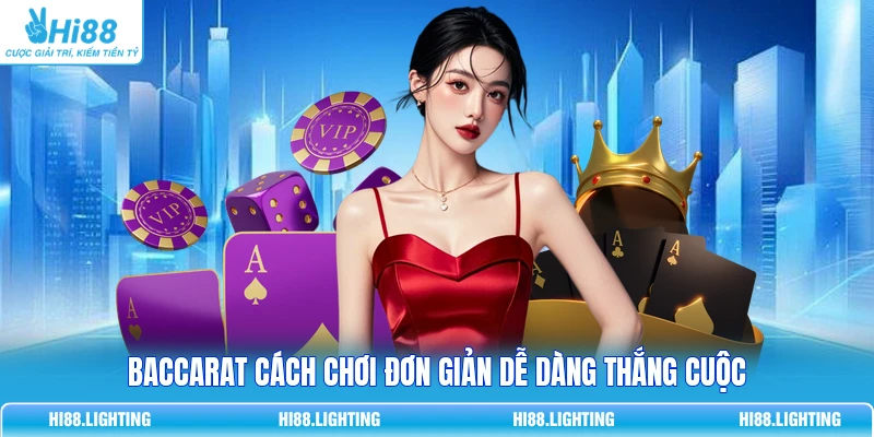 Baccarat cách chơi đơn giản dễ dàng thắng cuộc