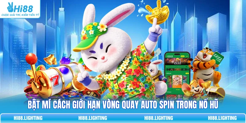 Bật mí cách giới hạn vòng quay Auto Spin trong nổ hũ
