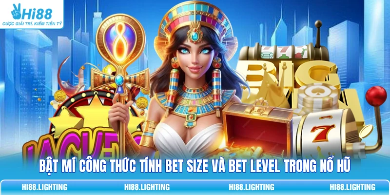 Bật mí công thức tính bet size và bet level trong nổ hũ
