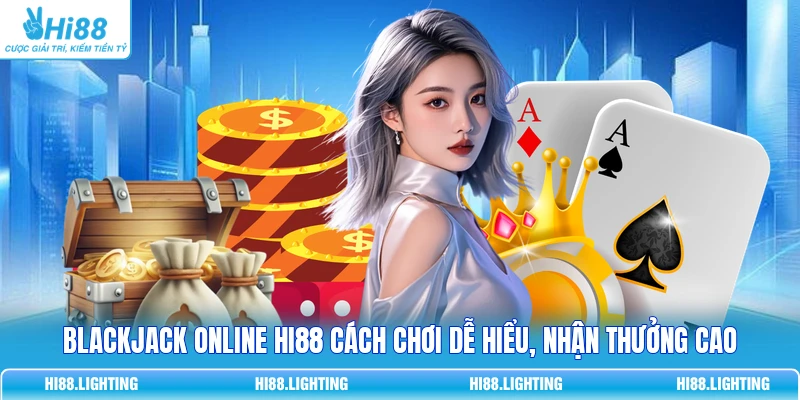 Blackjack online HI88 cách chơi dễ hiểu, nhận thưởng cao