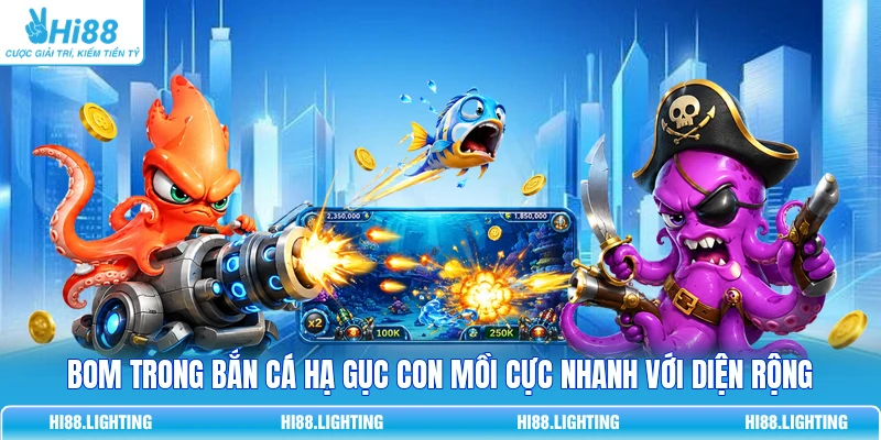 Bom trong bắn cá hạ gục con mồi cực nhanh với diện rộng