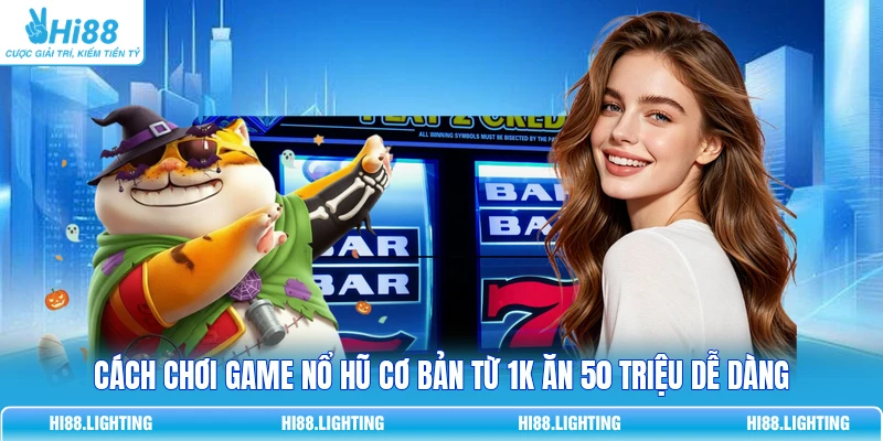 Cách Chơi Game Nổ Hũ Cơ Bản Từ 1K Ăn 50 Triệu Dễ Dàng