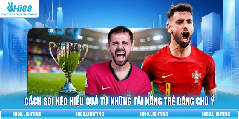Cách soi kèo hiệu quả từ những tài năng trẻ đáng chú ý