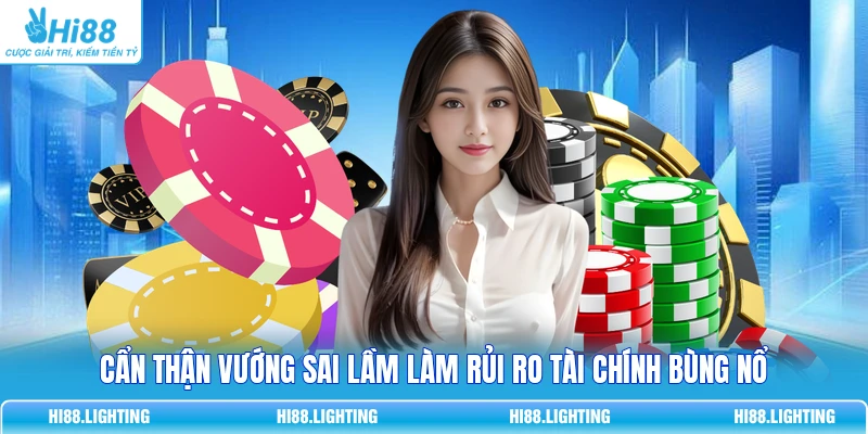 Cẩn thận vướng sai lầm làm rủi ro tài chính bùng nổ
