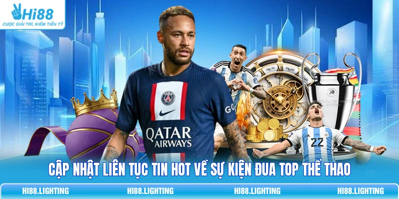 Cập nhật liên tục tin hot về sự kiện đua top thể thao