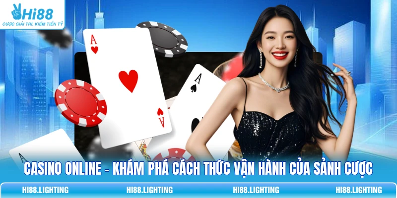 Casino Online - Khám Phá Cách Thức Vận Hành Của Sảnh Cược