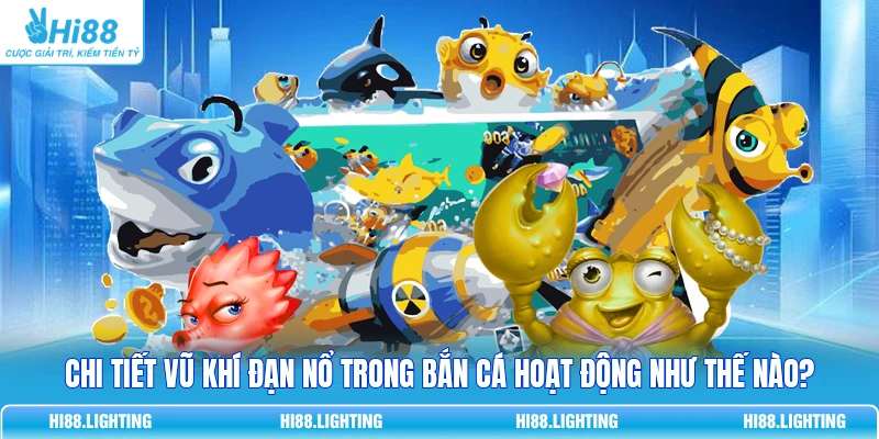 Chi Tiết Vũ Khí Đạn Nổ Trong Bắn Cá Hoạt Động Như Thế Nào?