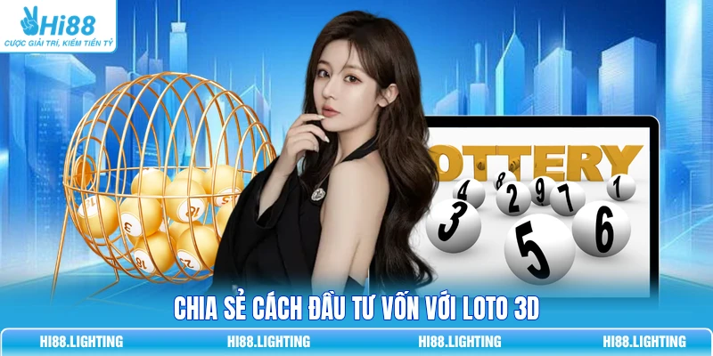 Chia sẻ cách đầu tư vốn với loto 3D