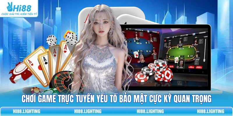 Chơi game trực tuyến yếu tố bảo mật cực kỳ quan trọng