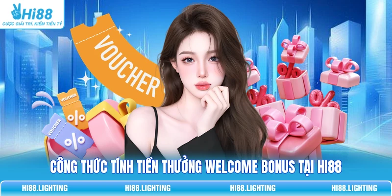 Công thức tính tiền thưởng Welcome Bonus tại HI88