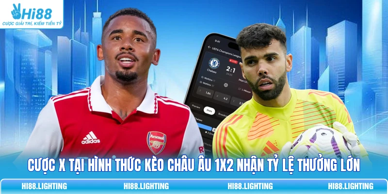 Cược X tại hình thức kèo châu Âu 1X2 nhận tỷ lệ thưởng lớn