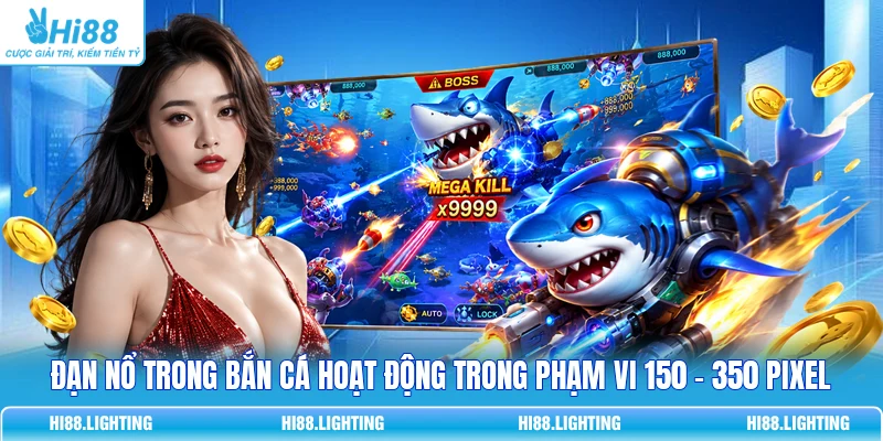 Đạn nổ trong bắn cá hoạt động trong phạm vi 150 - 350 pixel