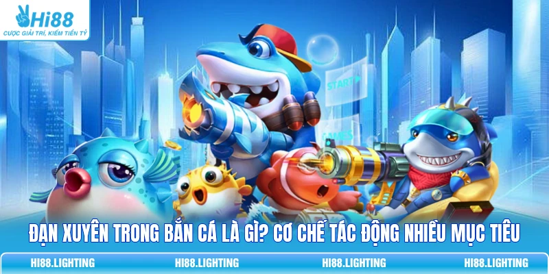 Đạn Xuyên Trong Bắn Cá Là Gì? Cơ Chế Tác Động Nhiều Mục Tiêu
