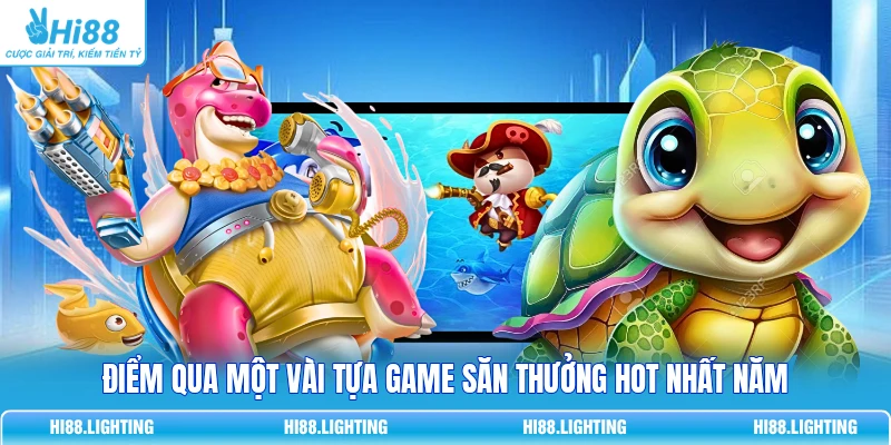 Điểm qua một vài tựa game săn thưởng hot nhất năm