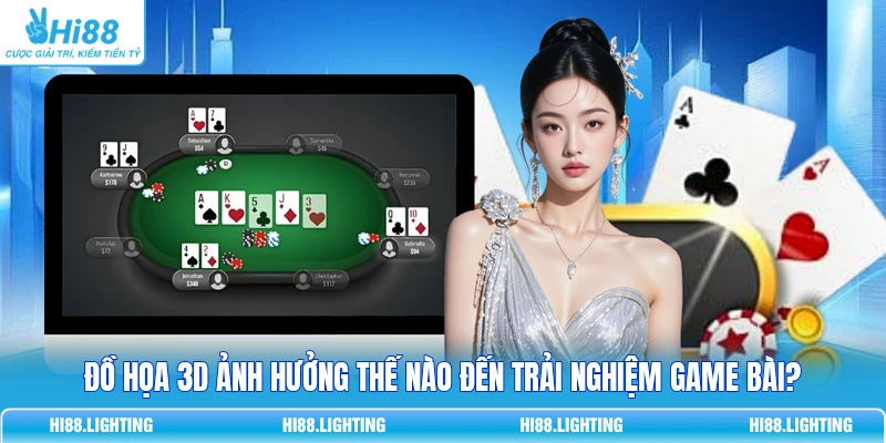 Đồ Họa 3D Ảnh Hưởng Thế Nào Đến Trải Nghiệm Game Bài?