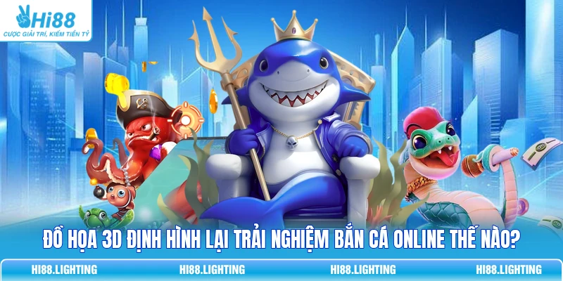 Đồ Họa 3D Định Hình Lại Trải Nghiệm Bắn Cá Online Thế Nào?
