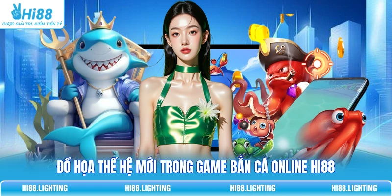 Đồ họa thế hệ mới trong game bắn cá online HI88