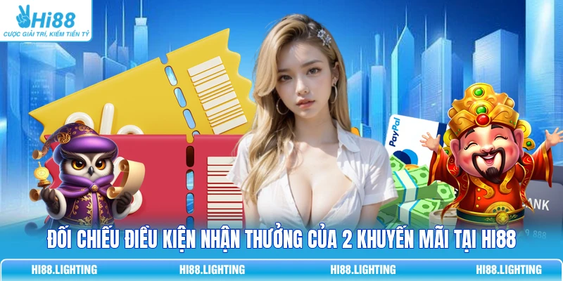 Đối chiếu điều kiện nhận thưởng của 2 khuyến mãi tại HI88