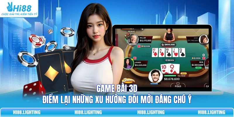 Game Bài 3D | Điểm Lại Những Xu Hướng Đổi Mới Đáng Chú Ý