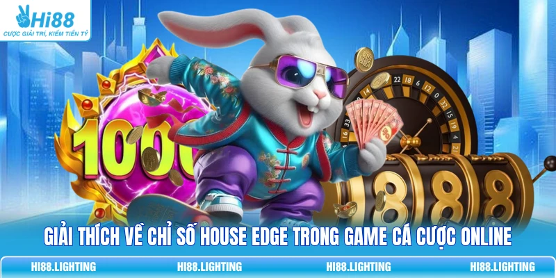 Giải thích về chỉ số House Edge trong game cá cược online