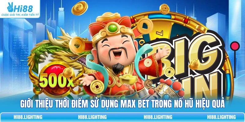 Giới thiệu thời điểm sử dụng Max Bet trong nổ hũ hiệu quả