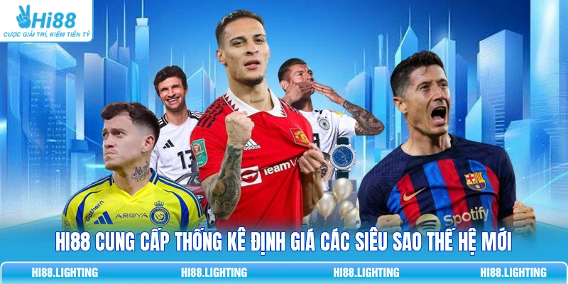 HI88 cung cấp thống kê định giá các siêu sao thế hệ mới