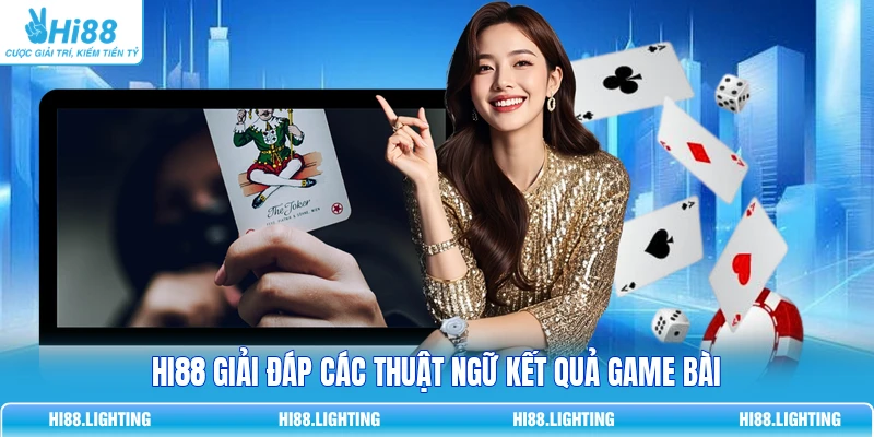 HI88 giải đáp các thuật ngữ kết quả game bài