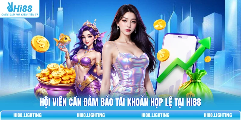 Hội viên cần đảm bảo tài khoản hợp lệ tại HI88