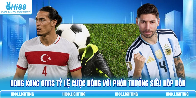 Hong Kong Odds tỷ lệ cược ròng với phần thưởng siêu hấp dẫn