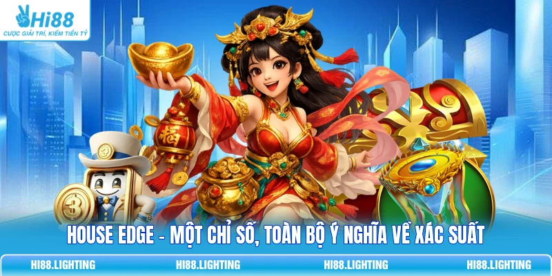 House Edge - Một Chỉ Số, Toàn Bộ Ý Nghĩa Về Xác Suất