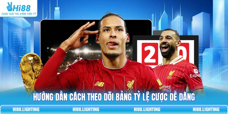 Hướng dẫn cách theo dõi bảng tỷ lệ cược dễ dàng
