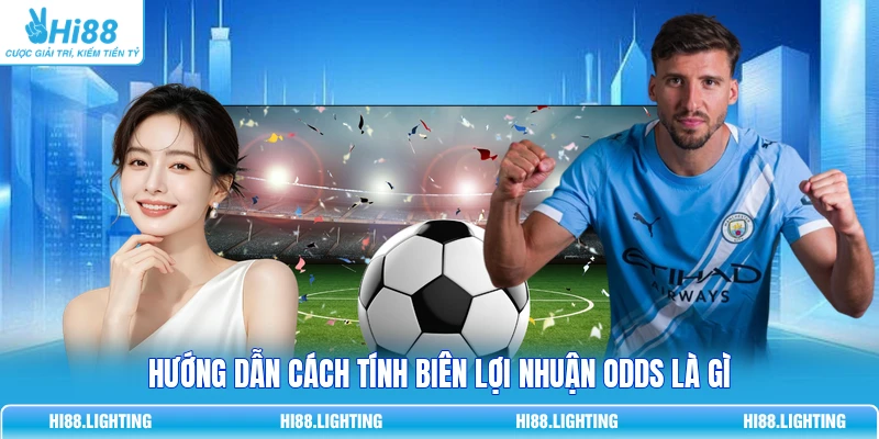 Hướng dẫn cách tính biên lợi nhuận Odds là gì