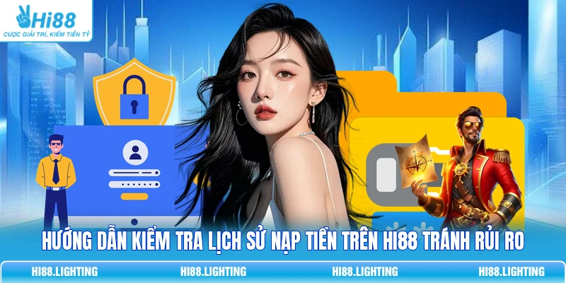 Hướng Dẫn Kiểm Tra Lịch Sử Nạp Tiền Trên HI88 Tránh Rủi Ro