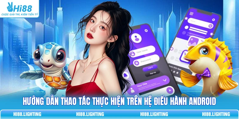 Hướng dẫn thao tác thực hiện trên hệ điều hành Android
