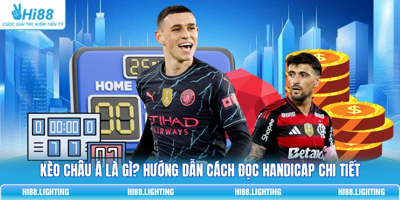 Kèo Châu Á Là Gì? Hướng Dẫn Cách Đọc Handicap Chi Tiết