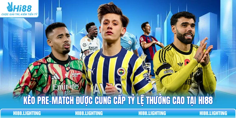 Kèo pre-match được cung cấp tỷ lệ thưởng cao tại HI88