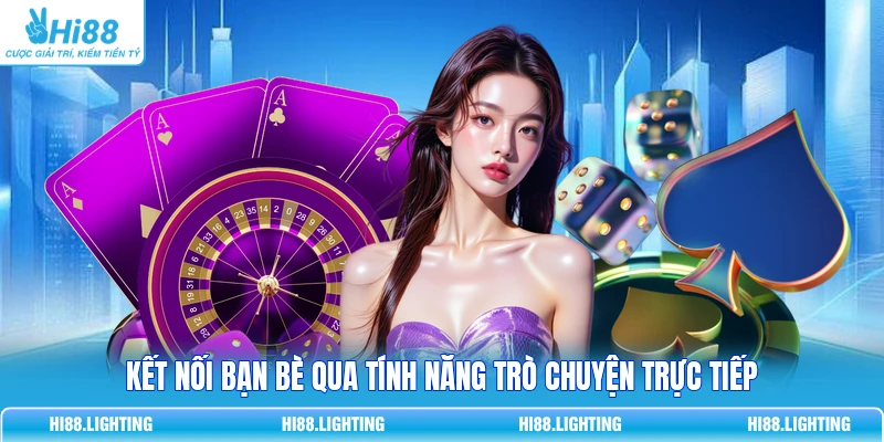 Kết nối bạn bè qua tính năng trò chuyện trực tiếp
