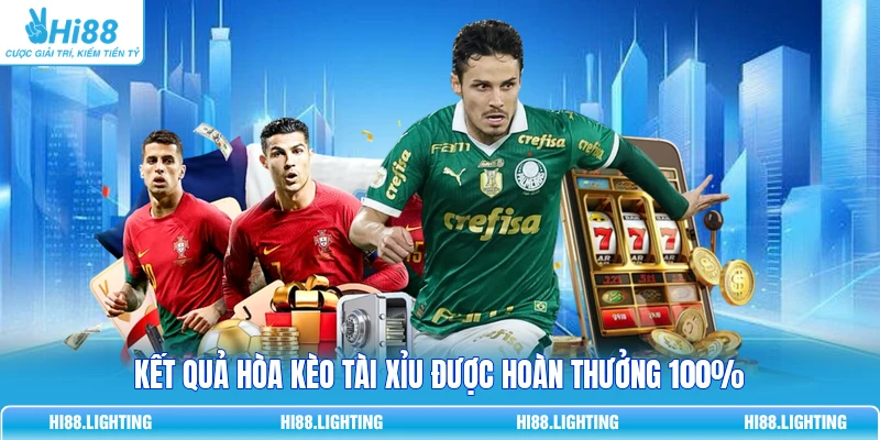 Kết quả hòa kèo Tài Xỉu được hoàn thưởng 100%