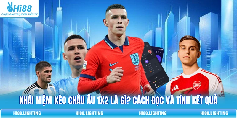 Khái Niệm Kèo Châu Âu 1X2 Là Gì? Cách Đọc Và Tính Kết Quả