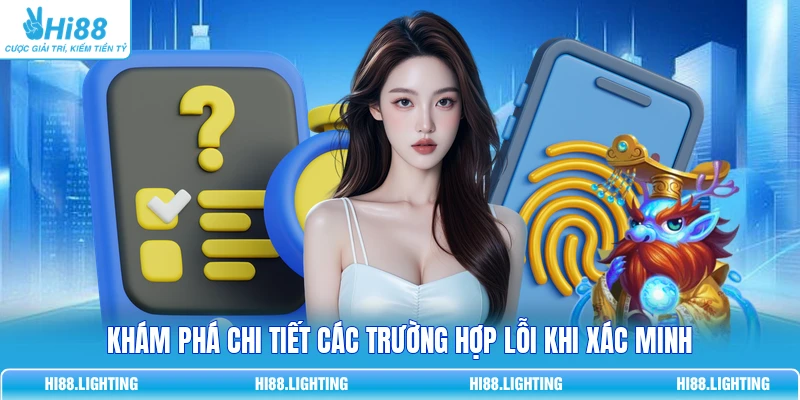 Khám phá chi tiết các trường hợp lỗi khi xác minh 