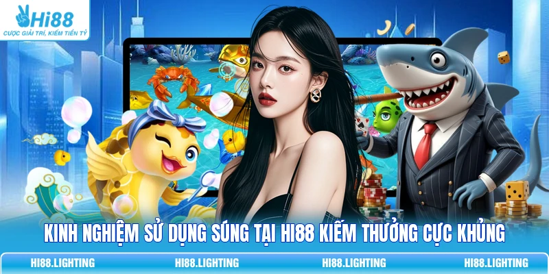 Kinh nghiệm sử dụng súng tại HI88 kiếm thưởng cực khủng