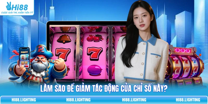 Làm sao để giảm tác động của chỉ số này?
