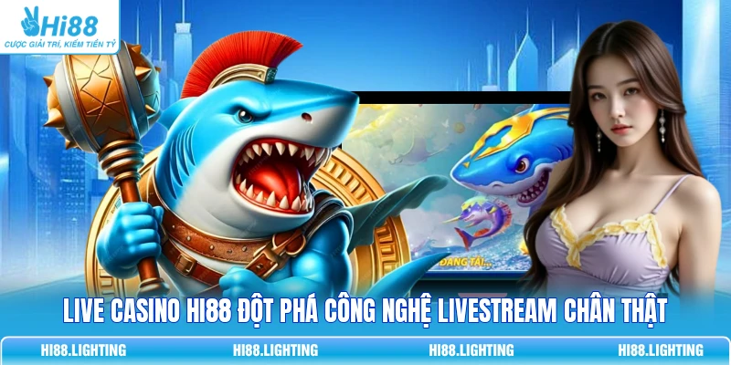 Live Casino HI88 Đột Phá Công Nghệ Livestream Chân Thật