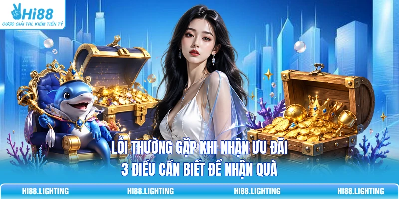 Lỗi Thường Gặp Khi Nhận Ưu Đãi | 3 Điều Cần Biết Để Nhận Quà