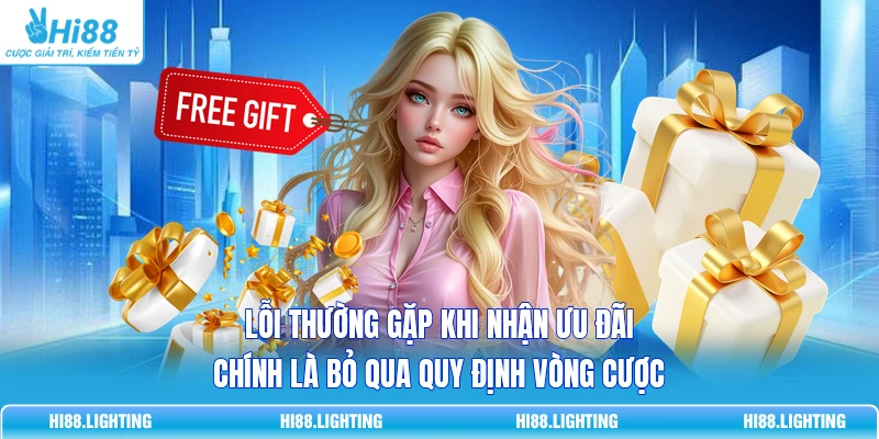 Lỗi thường gặp khi nhận ưu đãi chính là bỏ qua quy định vòng cược
