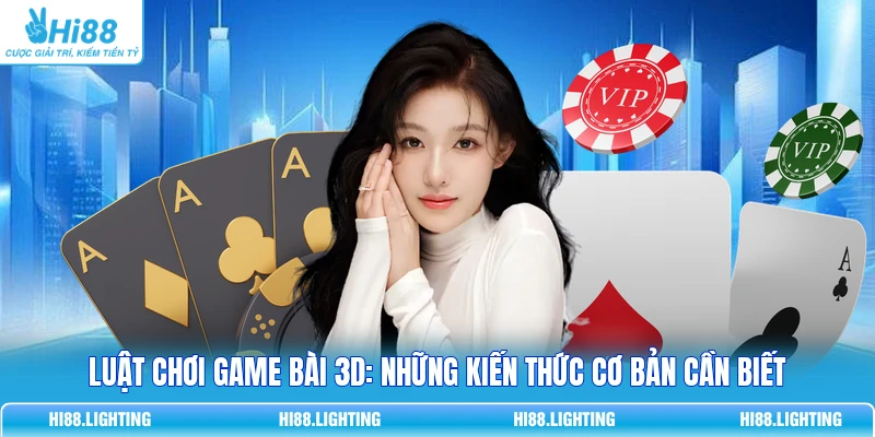 Luật Chơi Game Bài 3D: Những Kiến Thức Cơ Bản Cần Biết
