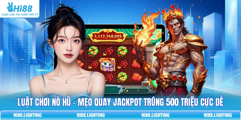 Luật Chơi Nổ Hũ - Mẹo Quay Jackpot Trúng 500 Triệu Cực Dễ