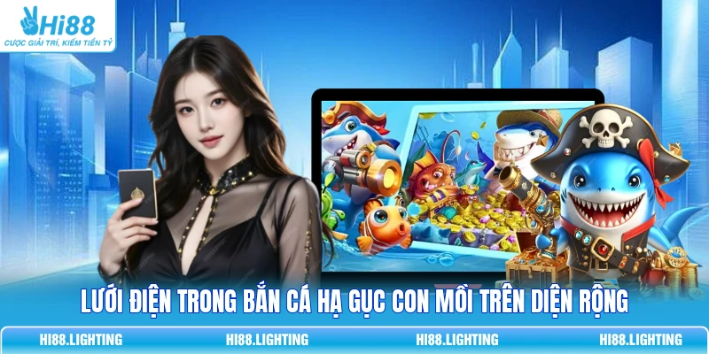 Lưới điện trong bắn cá hạ gục con mồi trên diện rộng