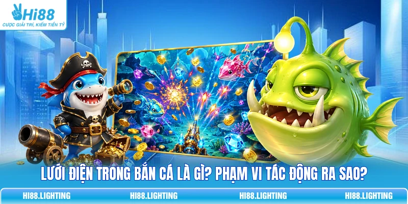 Lưới Điện Trong Bắn Cá Là Gì? Phạm Vi Tác Động Ra Sao?
